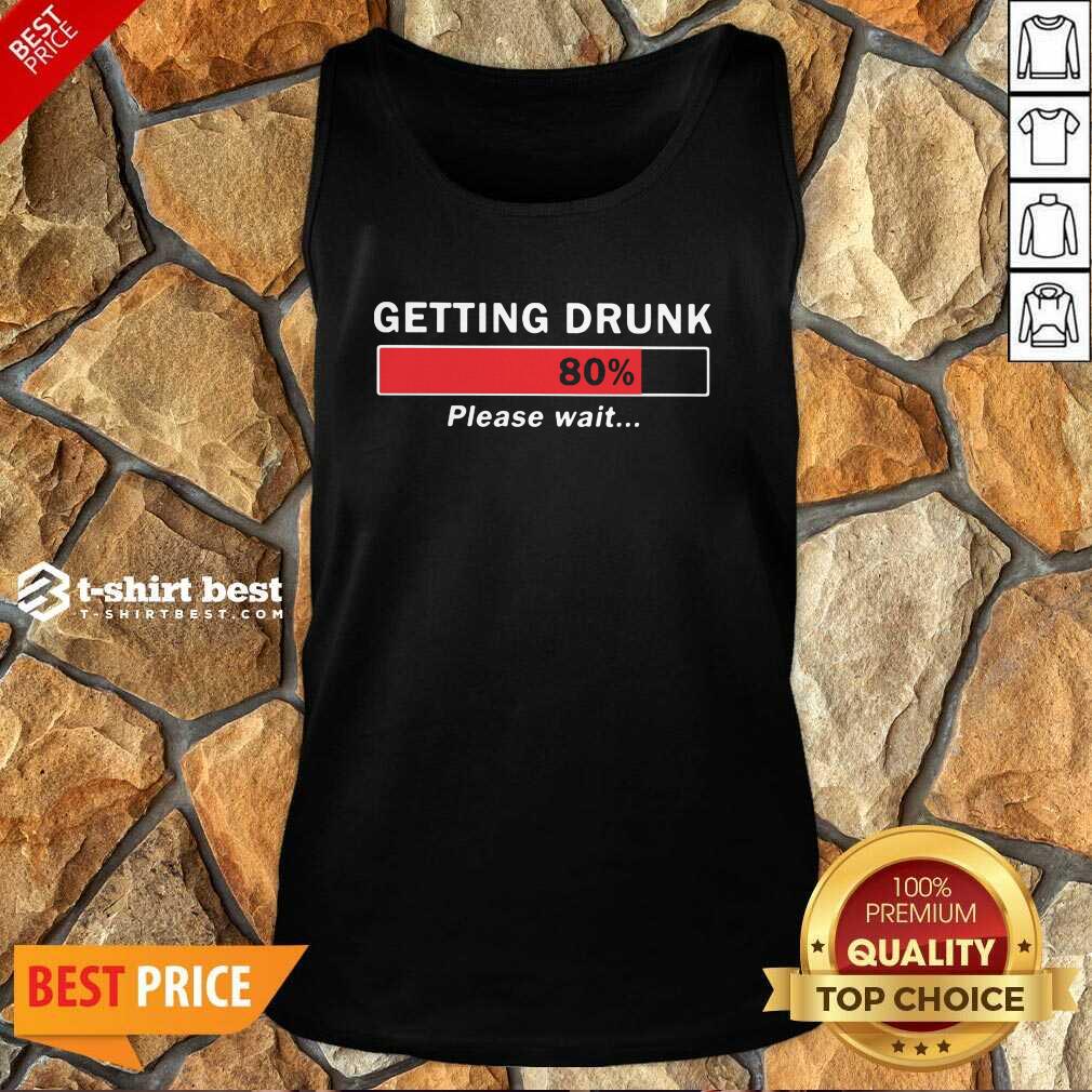 Getting Drunk Loading 80% Please Wait Tank Top - Design By 1tees.com