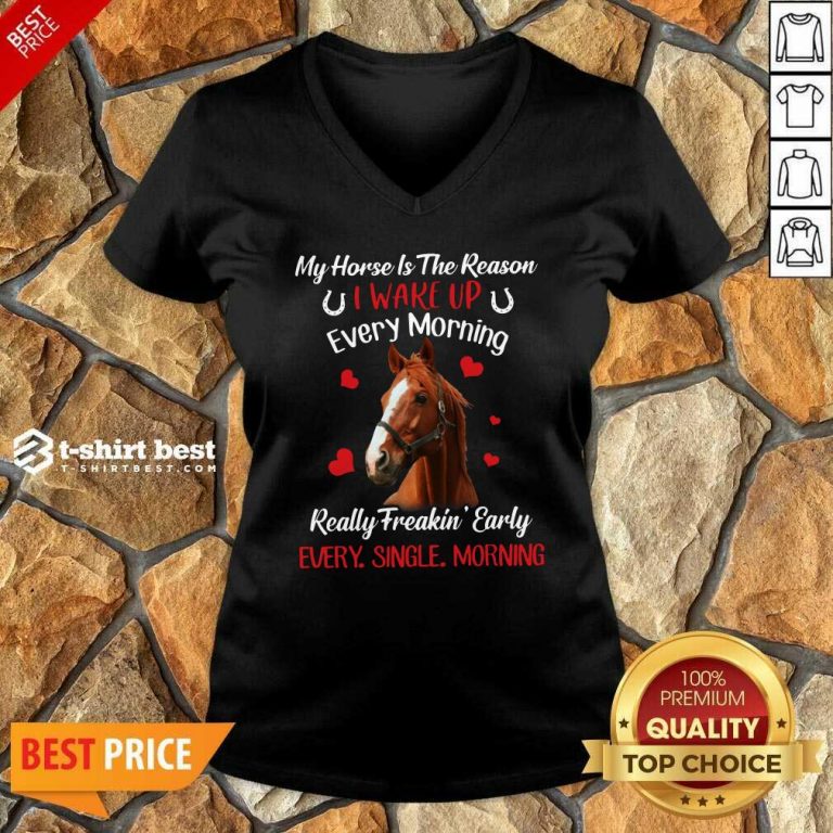 My Horse Is The Reason I Wake Up Every Morning Every Single Morning V-neck - Design By 1tees.com