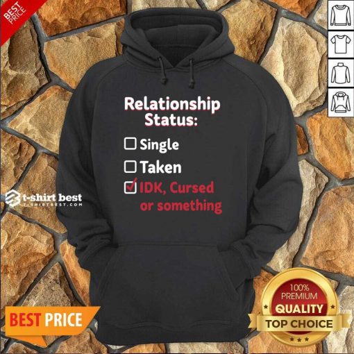 Relationship Status Single Taken Idk Cursed Or Something Hoodie - Design By 1tees.com