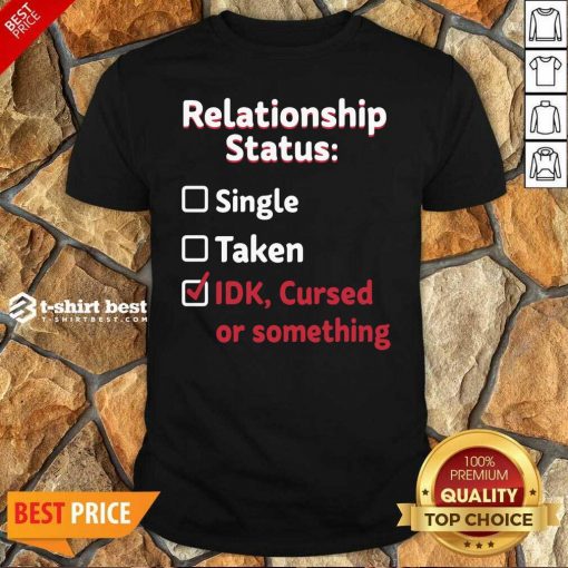 Relationship Status Single Taken Idk Cursed Or Something Shirt - Design By 1tees.com