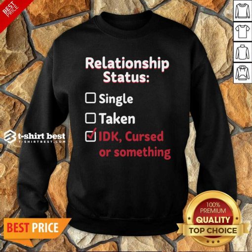 Relationship Status Single Taken Idk Cursed Or Something Sweatshirt - Design By 1tees.com