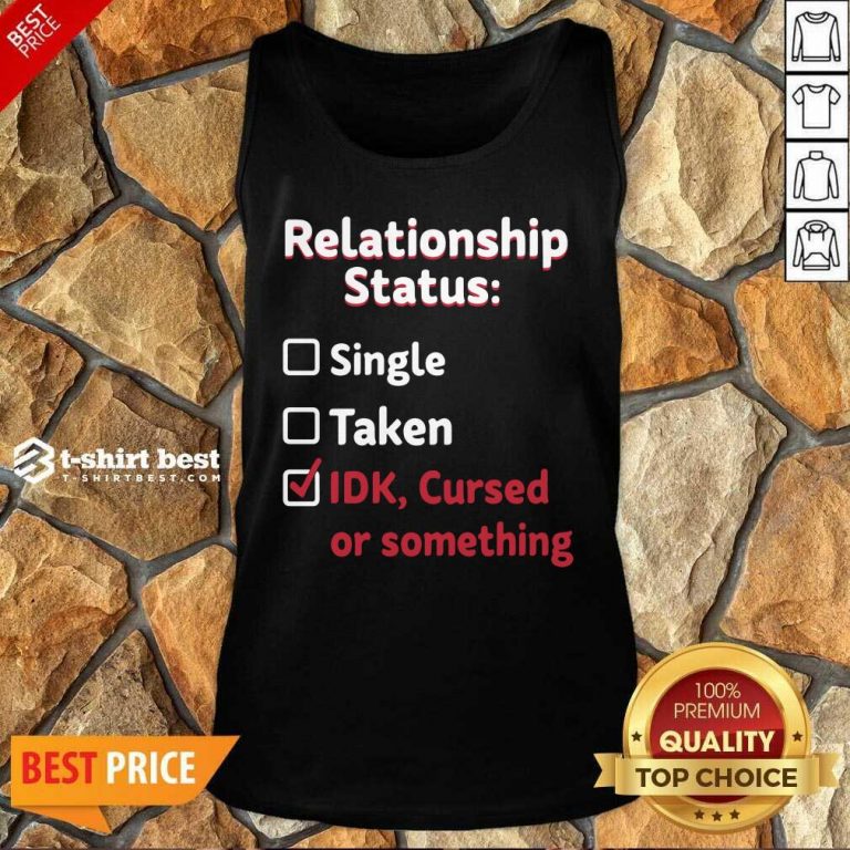 Relationship Status Single Taken Idk Cursed Or Something Tank Top - Design By 1tees.com