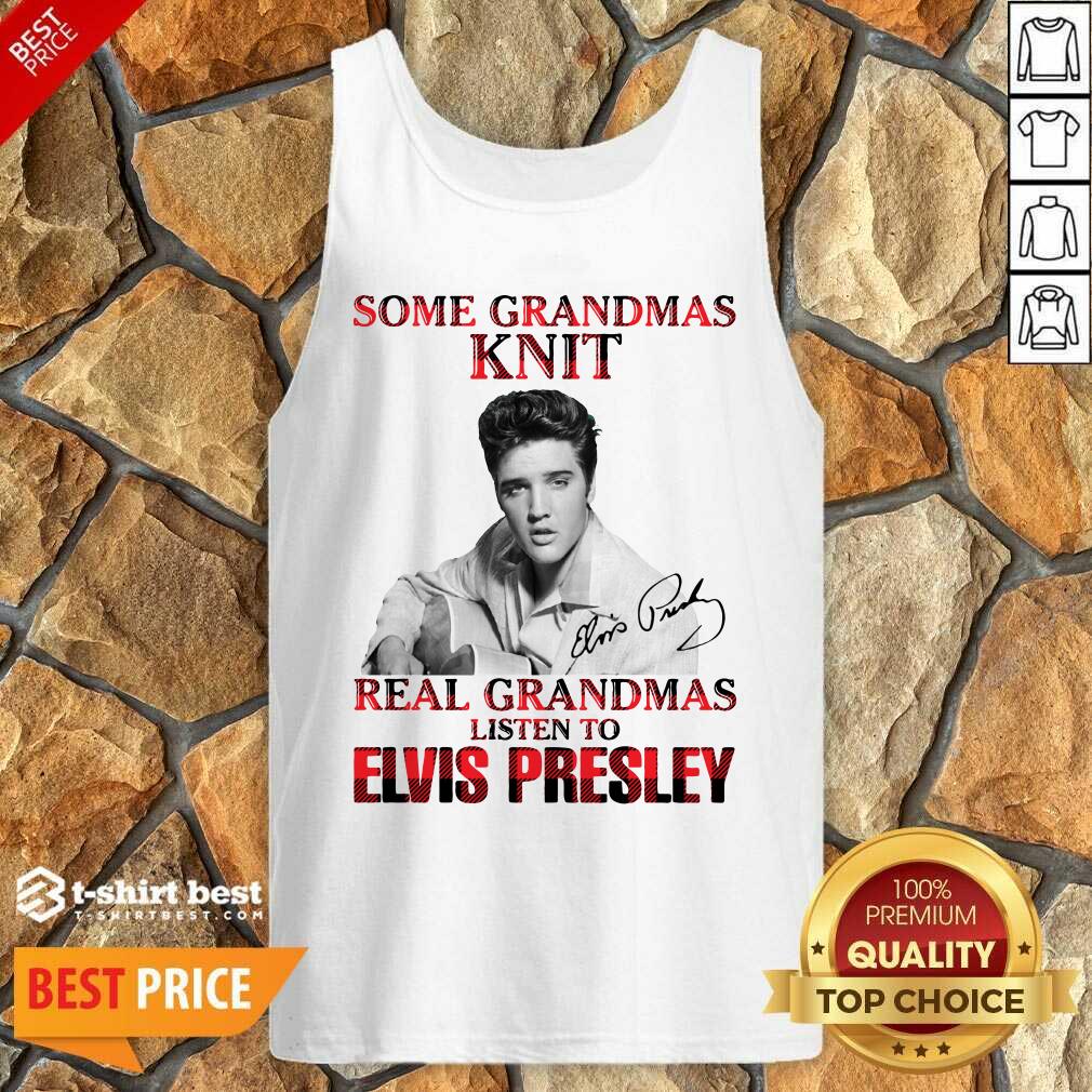 Some Grandmas Knit Real Grandmas Listen To Elvis Presley Signature Tank Top - Design By 1tees.com