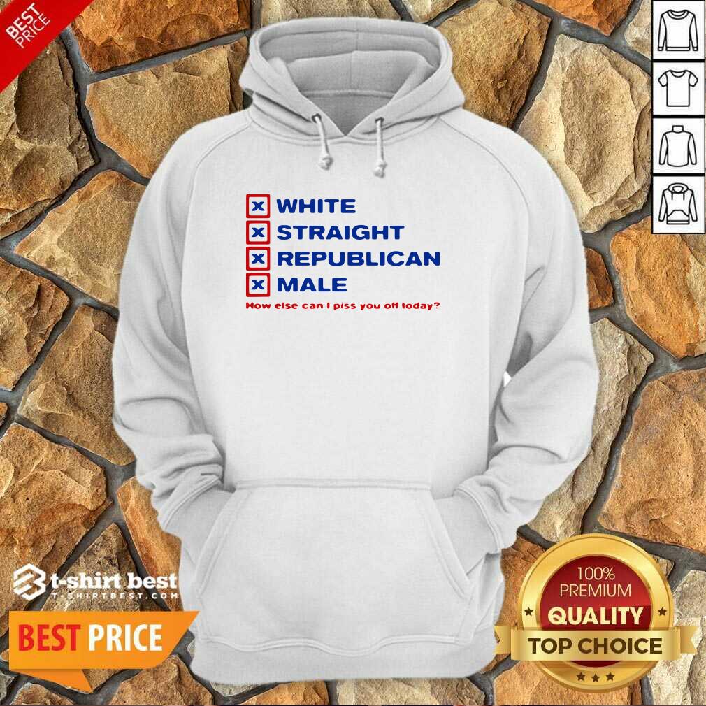 White Straight Republican Male How Else Can I Piss You Off Today Hoodie - Design By 1tees.com