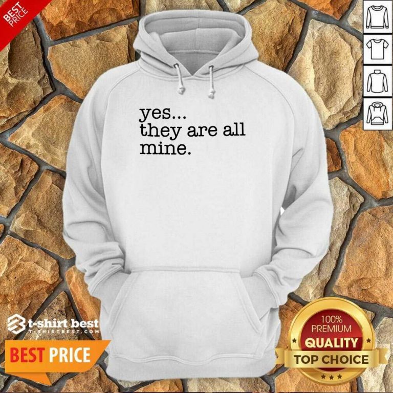 Yes They Are All Mine Hoodie - Design By 1tees.com