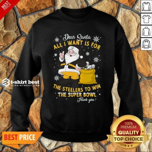 Dear Santa All I Want Is For The Steelers To Win The Super Bowl Thank You Sweatshirt - Design By 1tees.com