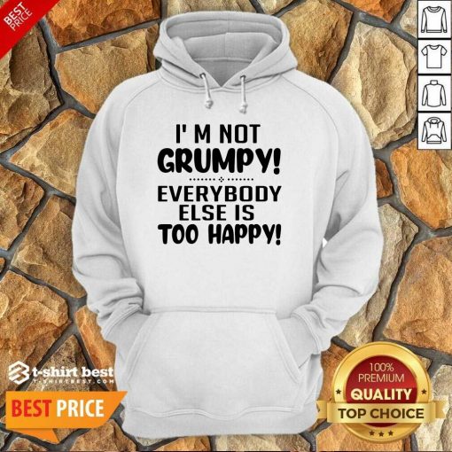 I’m Not Grumpy Everybody Else Is Too Happy Hoodie - Design By 1tees.com