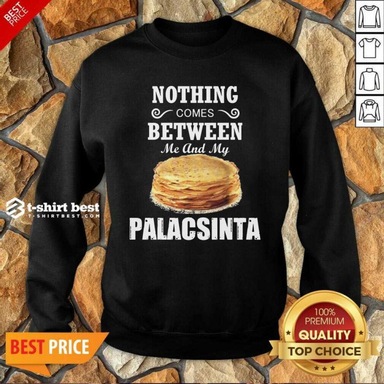 Nothing Comes Between Me And My Palacsinta Sweatshirt - Design By 1tees.com