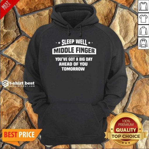 Sleep Well Middle Finger You’ve Got A Big Day Ahead Of You Tomorrow Hoodie - Design By 1tees.com