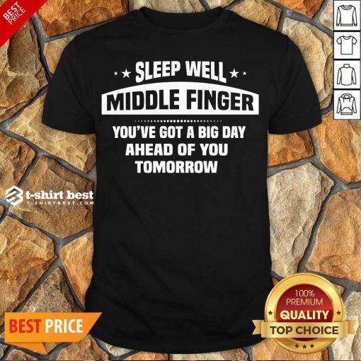 Top Sleep Well Middle Finger You’ve Got A Big Day Ahead Of You Tomorrow Shirt - Design By 1tees.com