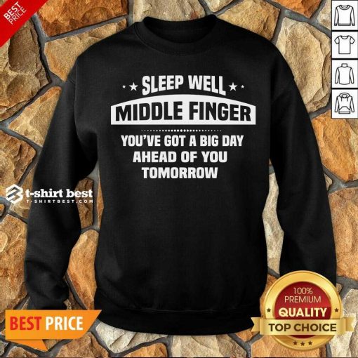 Sleep Well Middle Finger You’ve Got A Big Day Ahead Of You Tomorrow Sweatshirt - Design By 1tees.com