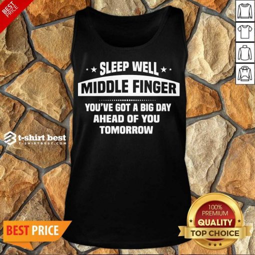 Sleep Well Middle Finger You’ve Got A Big Day Ahead Of You Tomorrow Tank Top - Design By 1tees.com