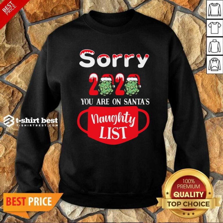 Sorry 2020 You Are On Santas Naughty List Sweatshirt - Design By 1tees.com