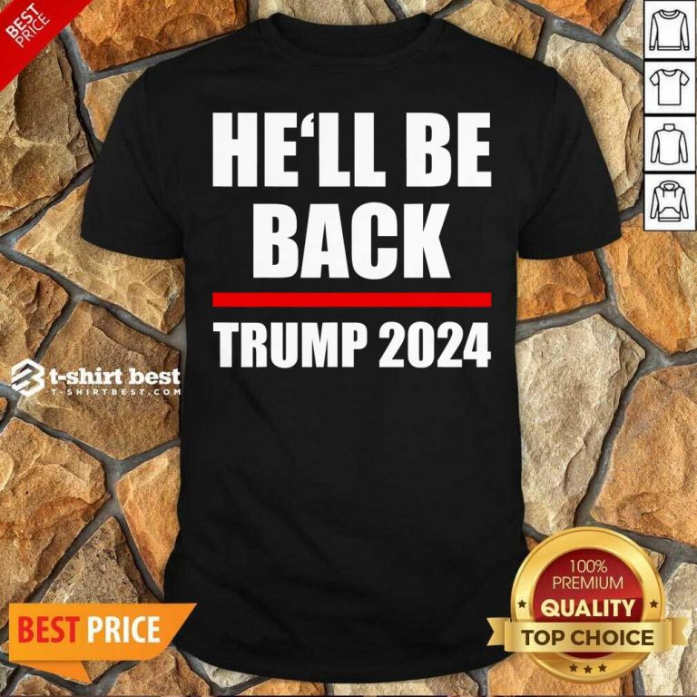 Top Trump 2024 For President He’ll Be Back Shirt - Design By 1tees.com