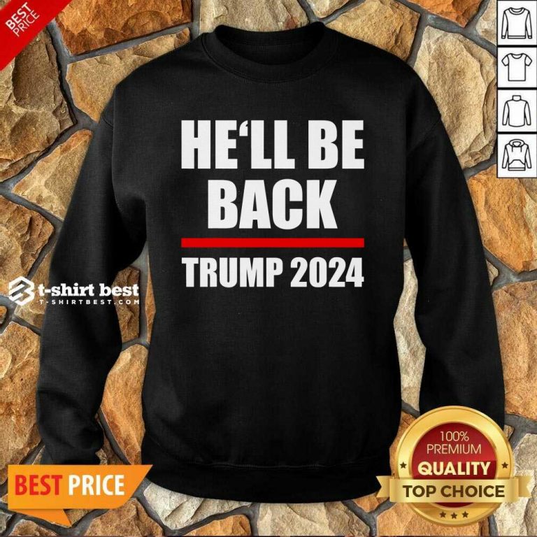 Trump 2024 For President He’ll Be Back Sweatshirt - Design By 1tees.com