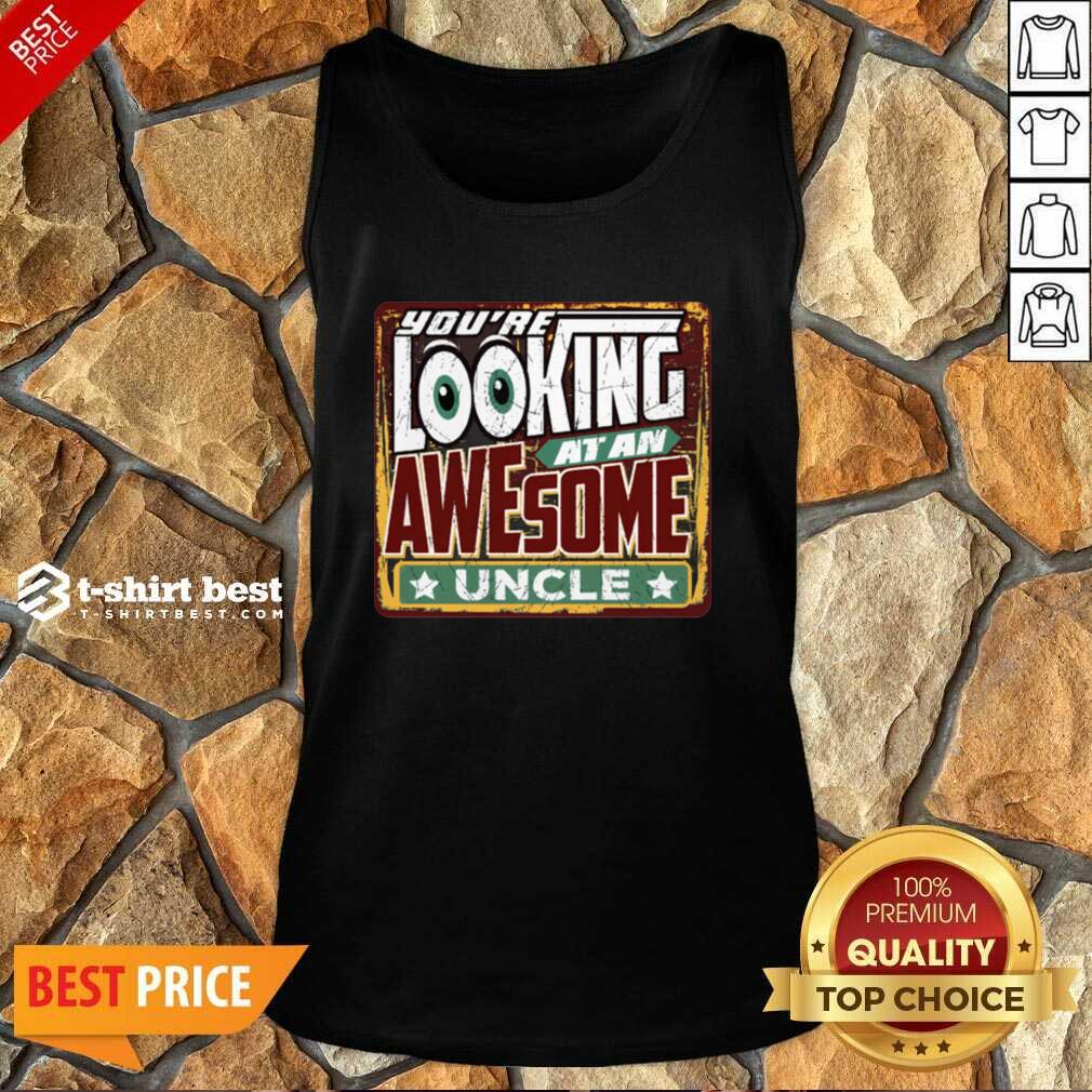 You’re Looking At An Awesome Uncle Tank Top - Design By 1tees.com