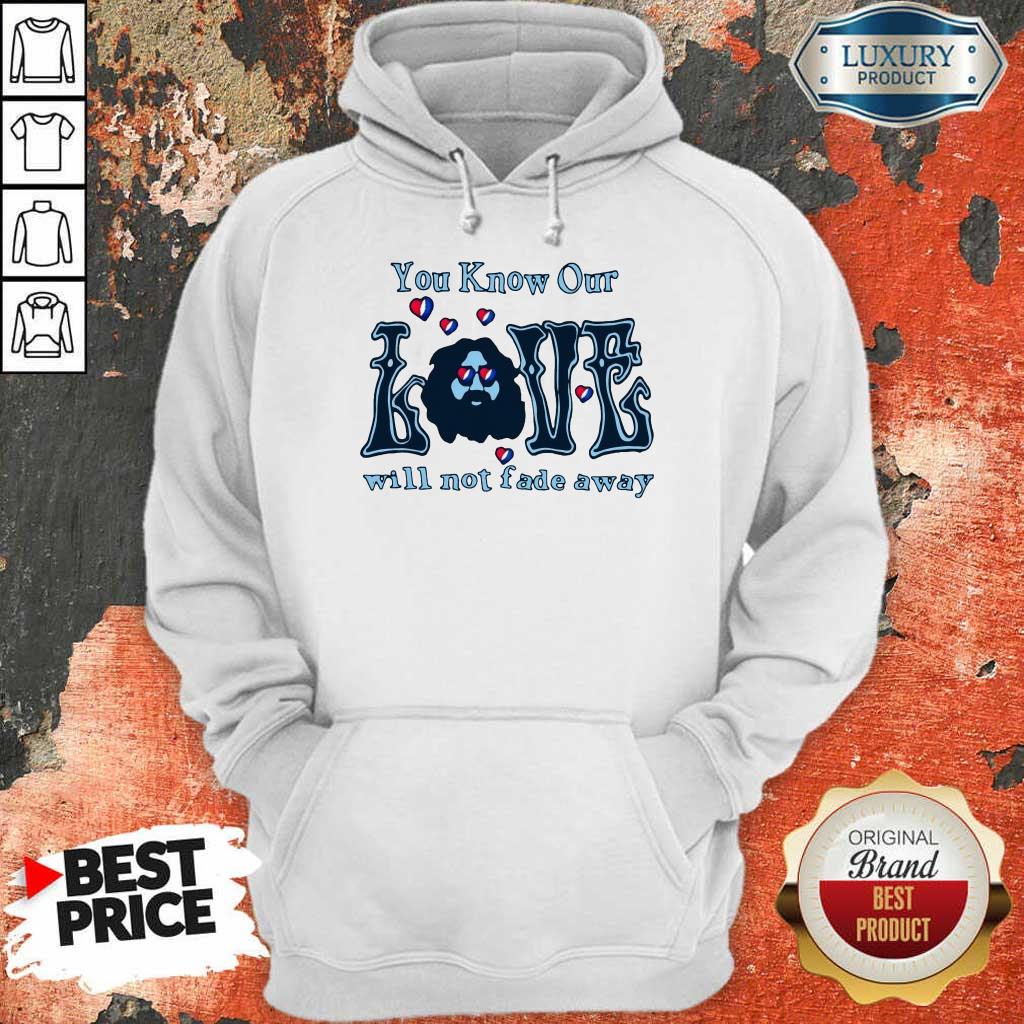 Apprehensive You Know Our Love Will Not Fade Away Hoodie