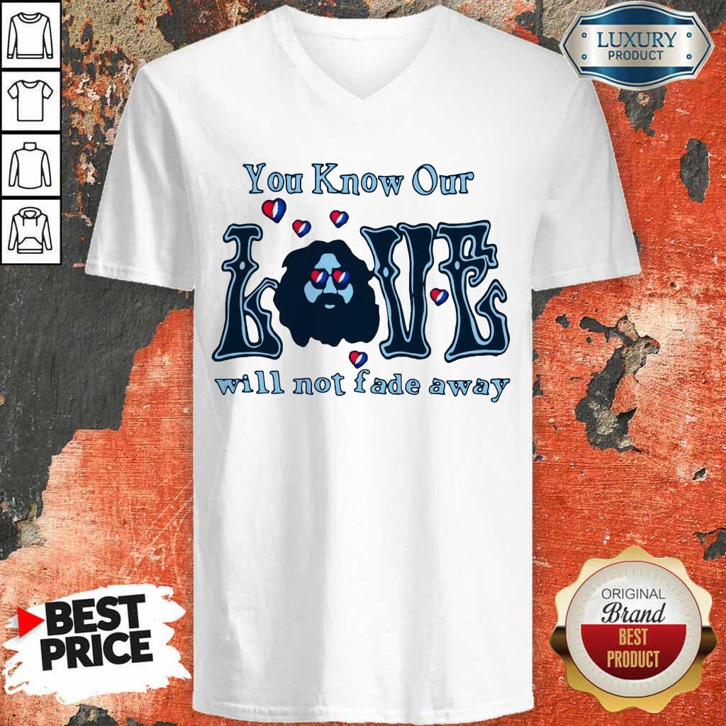 Apprehensive You Know Our Love Will Not Fade Away V-neck