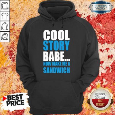 Depressed Cool Story Babe Now 2 Make Me A Sandwich Hoodie - Design by T-shirtbest.com