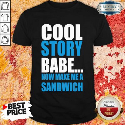 Depressed Cool Story Babe Now 2 Make Me A Sandwich Shirt - Design by T-shirtbest.com