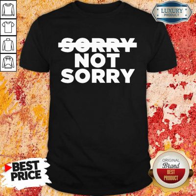 Nonplussed No Sorry 4 Not Sorry Shirt - Design by T-shirtbest.com