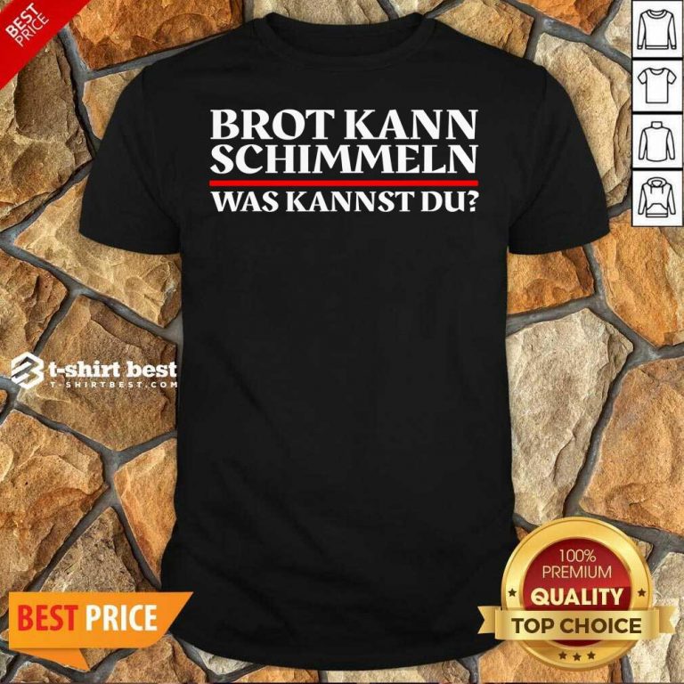 Brot Kann Schimmeln Was Kannst Du Lustiges Geschenk Shirt - Design By 1tees.com