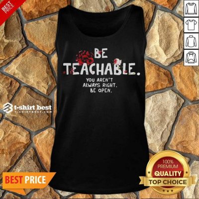 Awesome Be Teachable You Arent Always Right To Be Open Tank Top