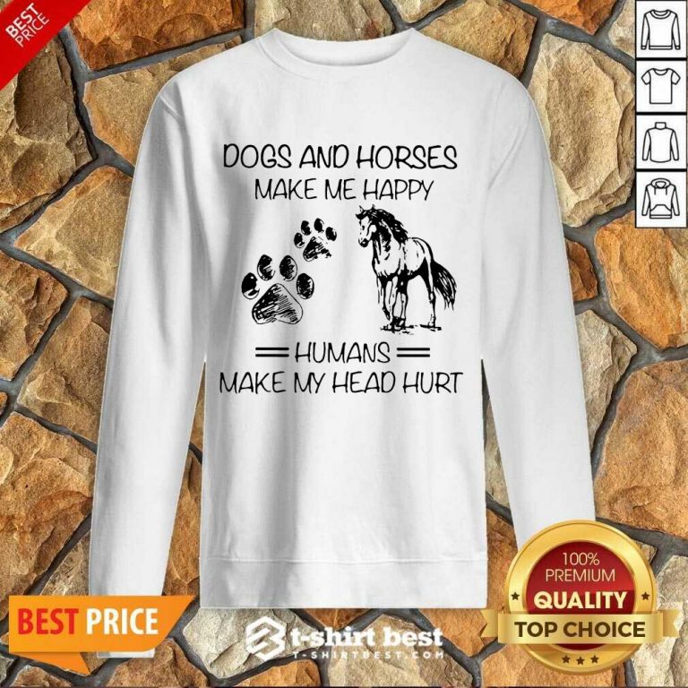 Dogs And Horses Make Me Happy 8 Humans Make My Head Hurt Sweatshirt - Design by T-shirtbest.com