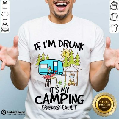 If I Am Drunk It Is My Camping Friends 4 Fault Shirt - Design by T-shirtbest.com