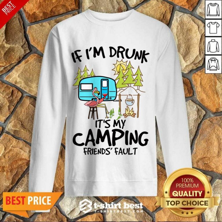 If I Am Drunk It Is My Camping Friends 4 Fault Sweatshirt - Design by T-shirtbest.com