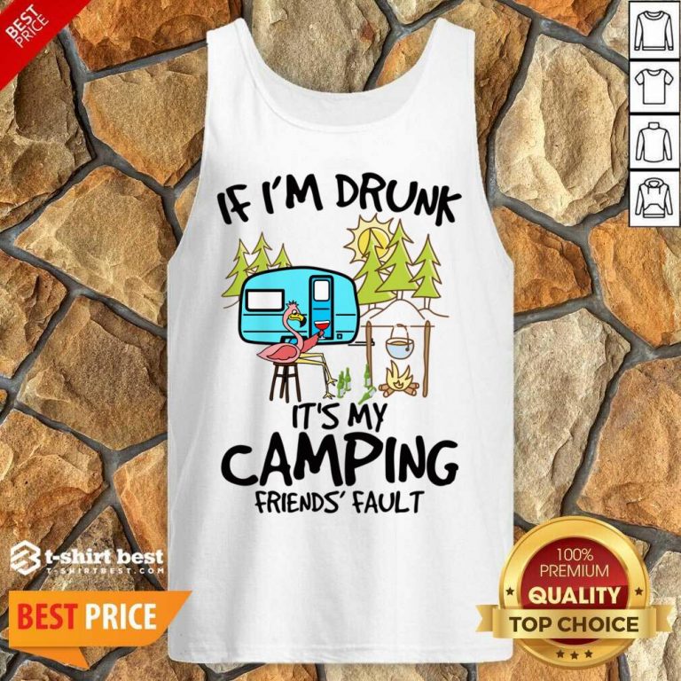 If I Am Drunk It Is My Camping Friends 4 Fault Tank Top - Design by T-shirtbest.com