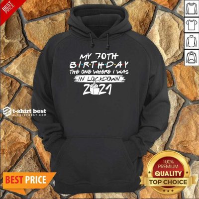 My 70th Birthday I Was In Lockdown 2021 Hoodie - Design by T-shirtbest.com