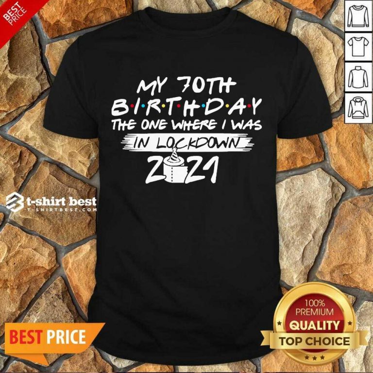 My 70th Birthday I Was In Lockdown 2021 Shirt - Design by T-shirtbest.com