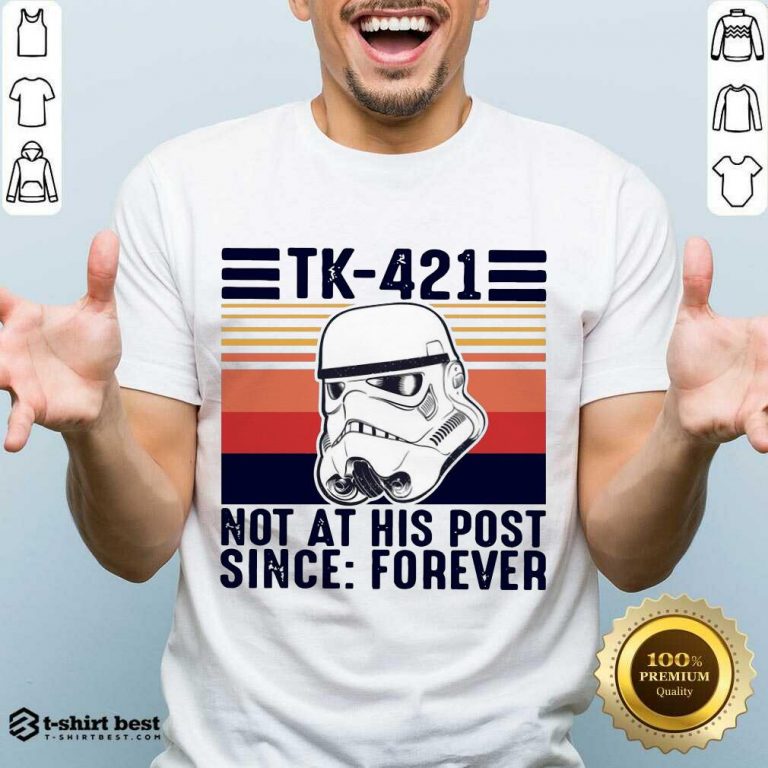 Nice TK-421 Not At His Post Since Forever Shirt
