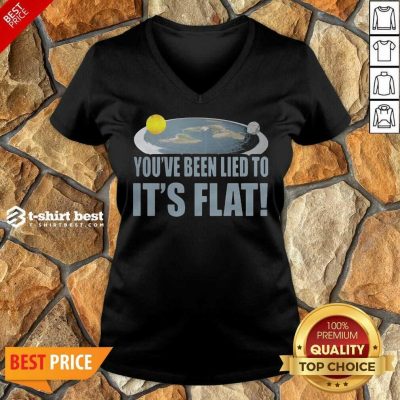 Nice Youre Been Lied To Its Flat Earth Society V-neck