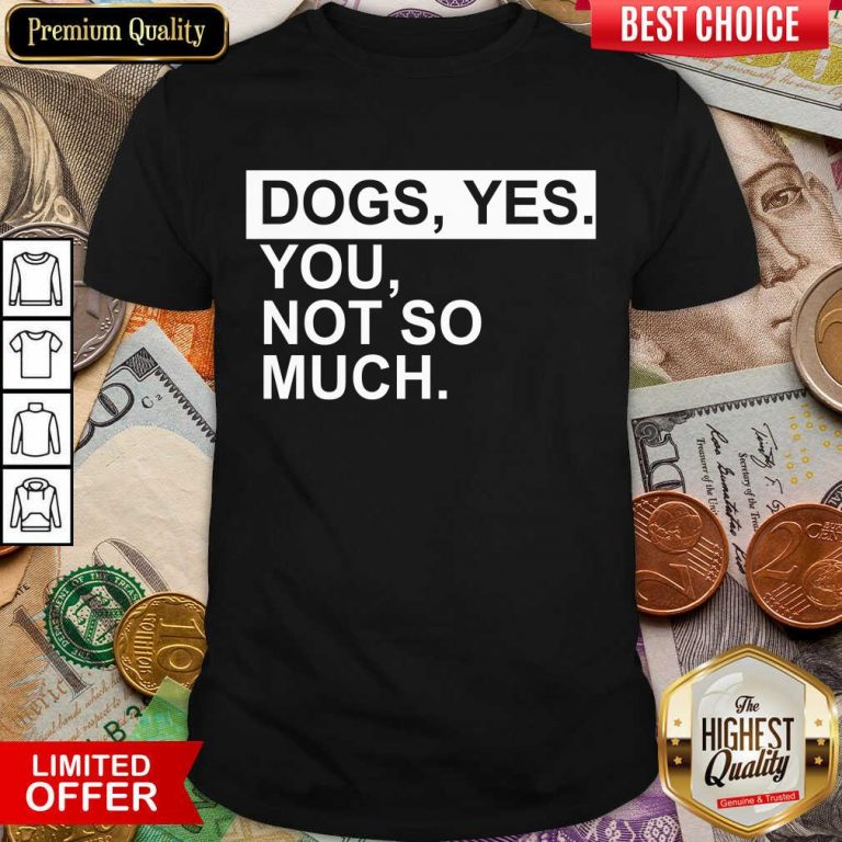 Fantastic Dog Yes You Not So Much Shirt