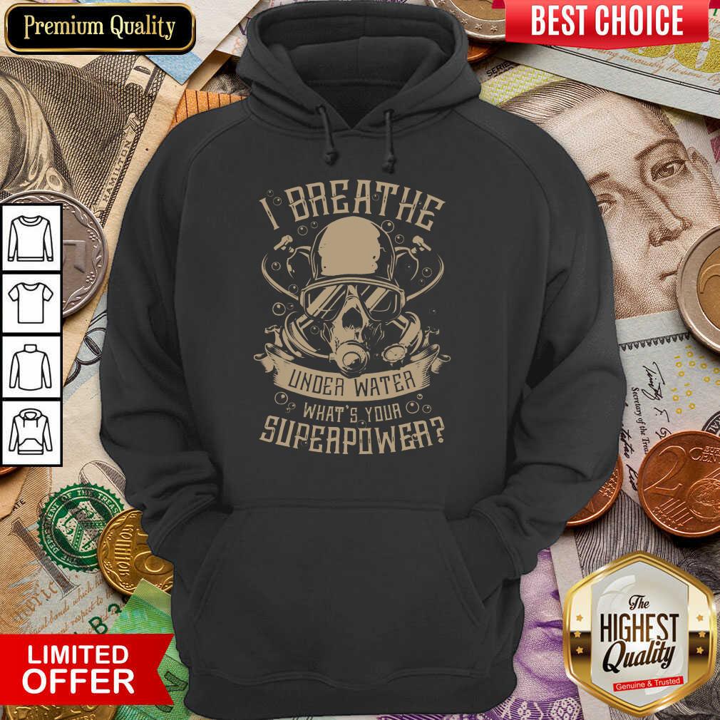 Good I Breathe Under Water What Your Superpower Hoodie