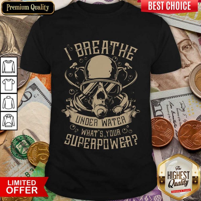 Good I Breathe Under Water What Your Superpower Shirt