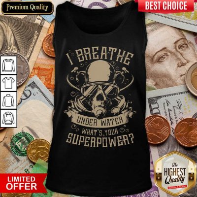 Good I Breathe Under Water What Your Superpower Tank Top