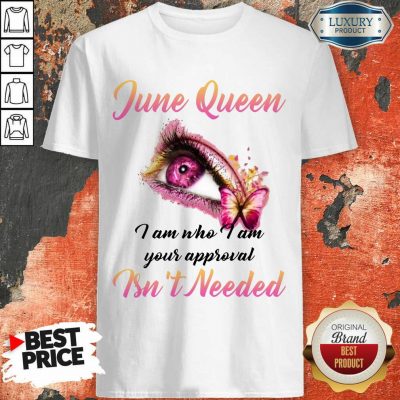 Happy June Queen I Am Who I Am Your Approval Isn't Needed Shirt