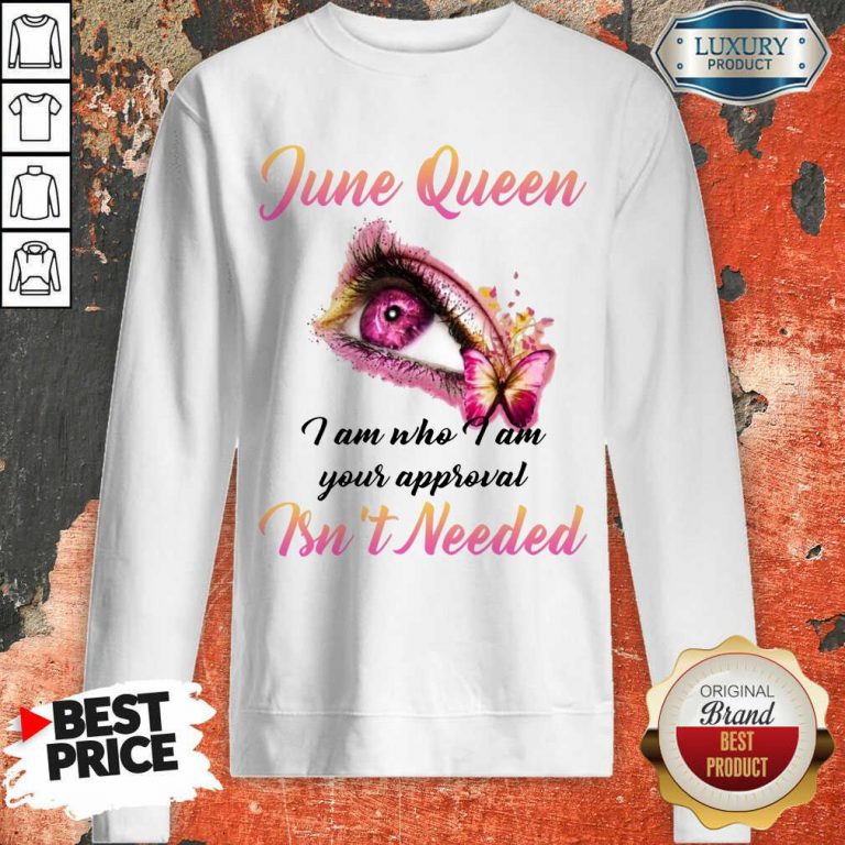 Happy June Queen I Am Who I Am Your Approval Isn't Needed Sweatshirt