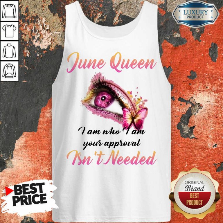 Happy June Queen I Am Who I Am Your Approval Isn't Needed Tank Top