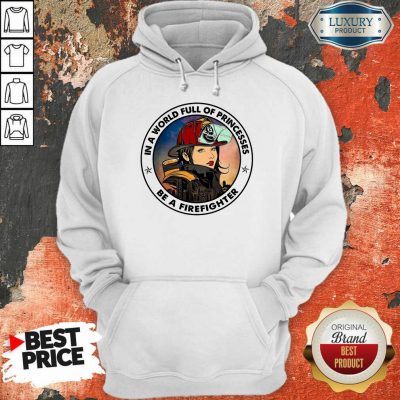 In A World Full Of Princesses Be A Firefighter Hoodie