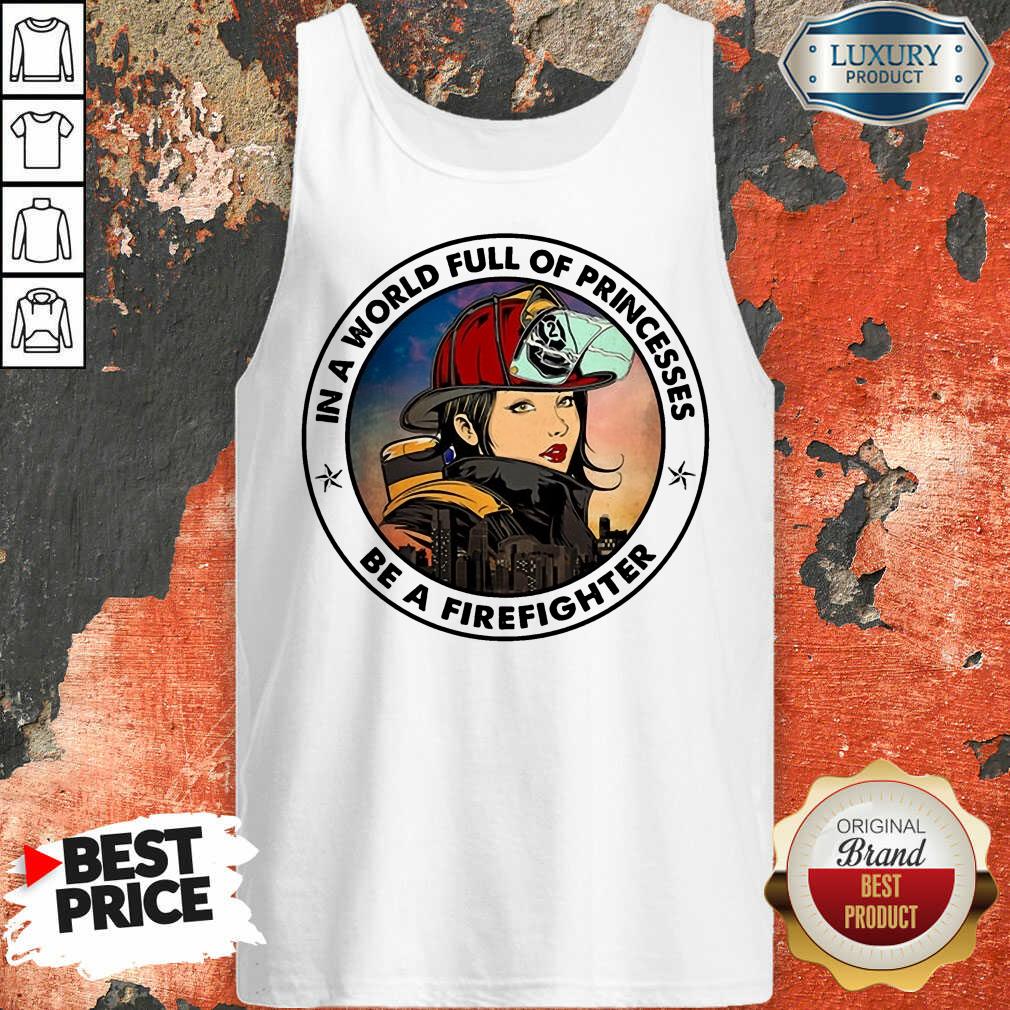 In A World Full Of Princesses Be A Firefighter Tank Top