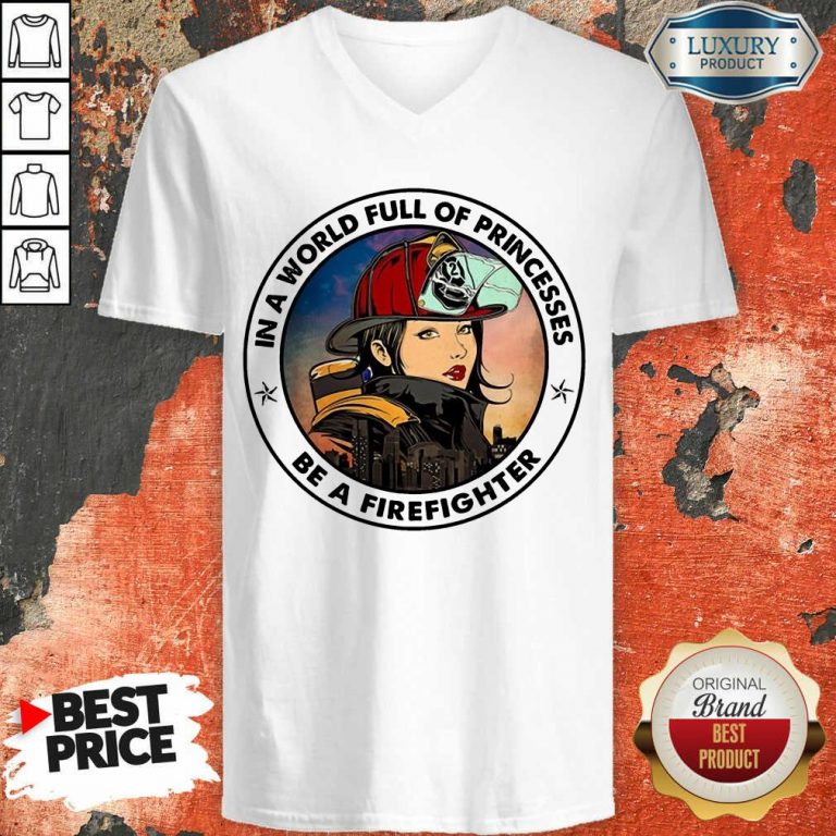 In A World Full Of Princesses Be A Firefighter V-neck