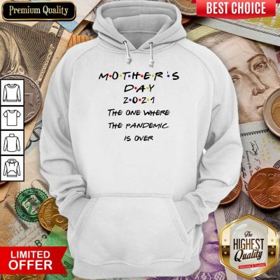Pretty Mothers Day 2021 The One Where The Pandemic Is Over Hoodie