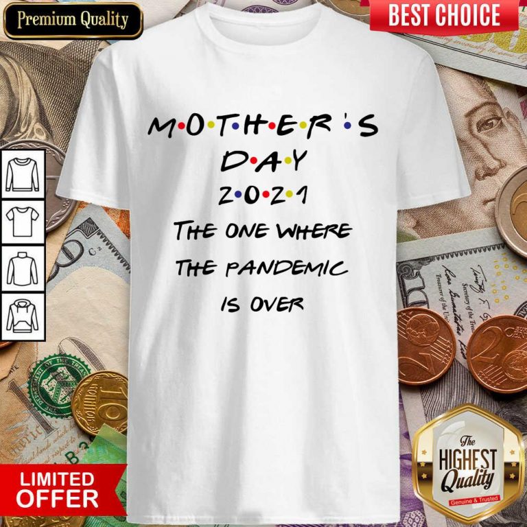 Pretty Mothers Day 2021 The One Where The Pandemic Is Over Shirt