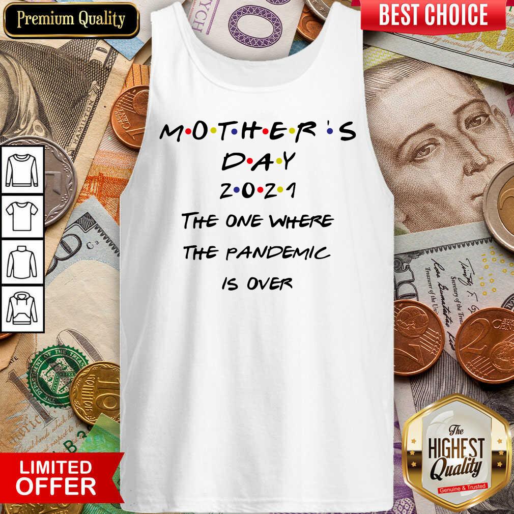 Pretty Mothers Day 2021 The One Where The Pandemic Is Over Tank Top