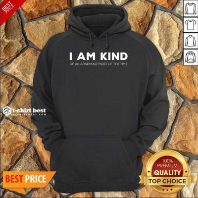 Top I Am Kind Of An Arsehole Most Of The Time Hoodie