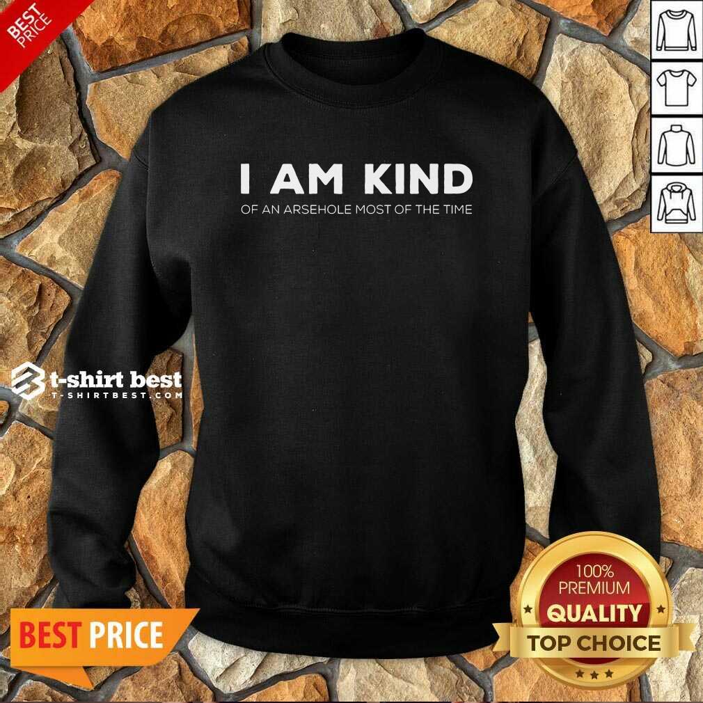 Top I Am Kind Of An Arsehole Most Of The Time Sweatshirt